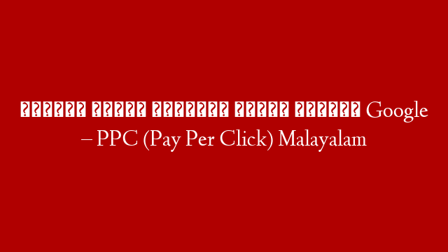 ഏങ്ങനെ ഗൂഗിൾ ഫസ്റ്റ് പേജിൽ എത്താം Google – PPC (Pay Per Click) Malayalam