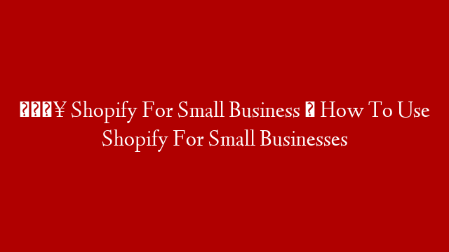 🔥 Shopify For Small Business ✅ How To Use Shopify For Small Businesses post thumbnail image