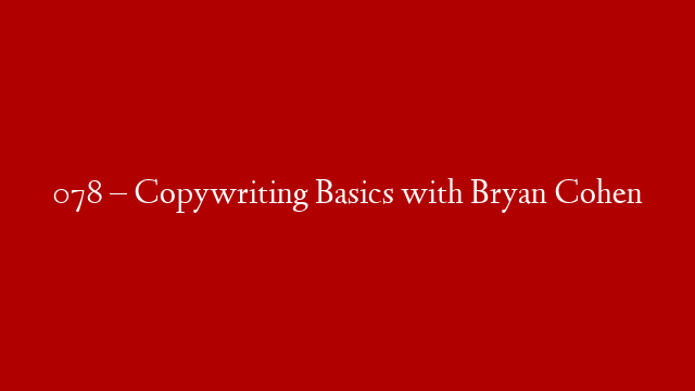 078 – Copywriting Basics with Bryan Cohen post thumbnail image