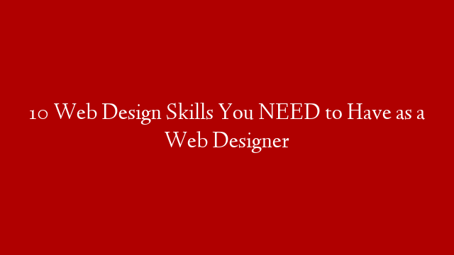 10 Web Design Skills You NEED to Have as a Web Designer