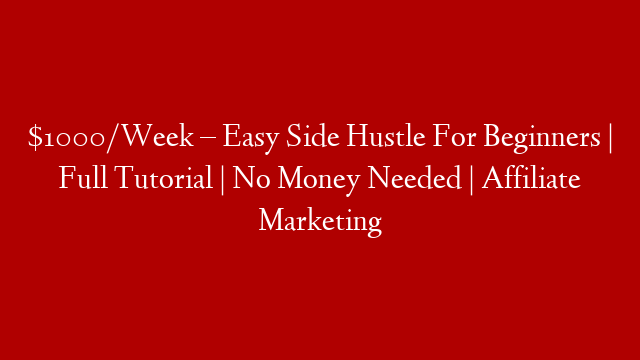 $1000/Week – Easy Side Hustle For Beginners | Full Tutorial | No Money Needed | Affiliate Marketing