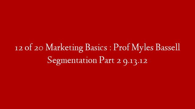 12 of 20 Marketing Basics : Prof Myles Bassell Segmentation Part 2 9.13.12
