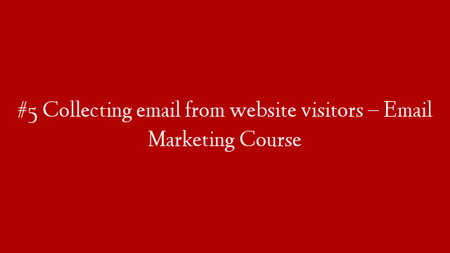 #5 Collecting email from website visitors – Email Marketing Course post thumbnail image