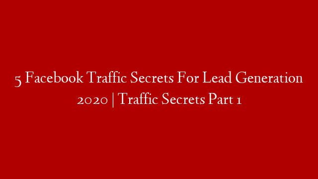 5 Facebook Traffic Secrets For Lead Generation 2020 | Traffic Secrets Part 1 post thumbnail image