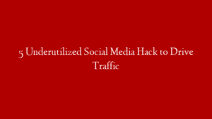 5 Underutilized Social Media Hack to Drive Traffic - Make Money Online