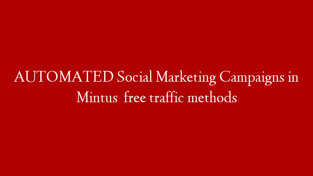 AUTOMATED Social Marketing Campaigns in Mintus   free traffic methods post thumbnail image