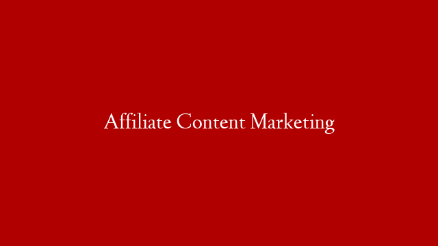 Affiliate Content Marketing