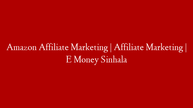 Amazon Affiliate Marketing | Affiliate Marketing | E Money Sinhala post thumbnail image