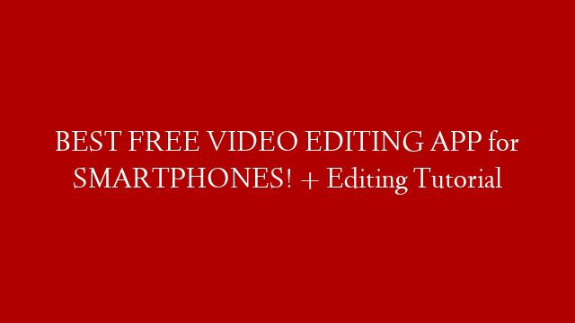 BEST FREE VIDEO EDITING APP for SMARTPHONES! + Editing Tutorial