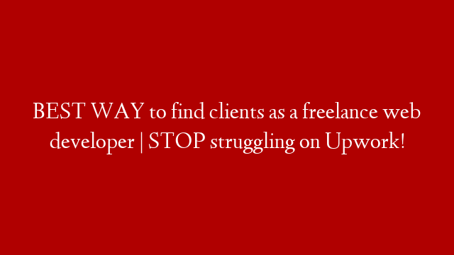 BEST WAY to find clients as a freelance web developer | STOP struggling on Upwork!