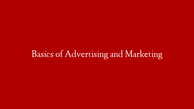 Basics of Advertising and Marketing