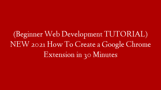 (Beginner Web Development TUTORIAL) NEW 2021 How To Create a Google Chrome Extension  in 30 Minutes