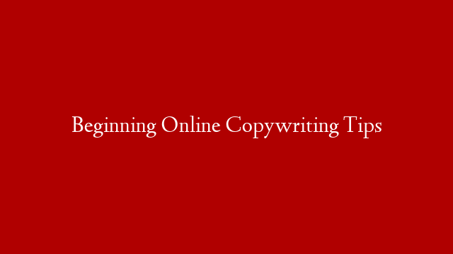 Beginning Online Copywriting Tips
