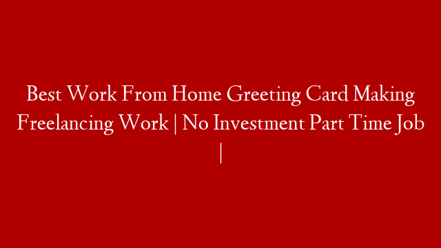 Best Work From Home Greeting Card Making Freelancing Work | No Investment Part Time Job | post thumbnail image