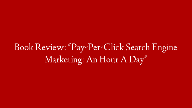 Book Review: "Pay-Per-Click Search Engine Marketing: An Hour A Day" post thumbnail image