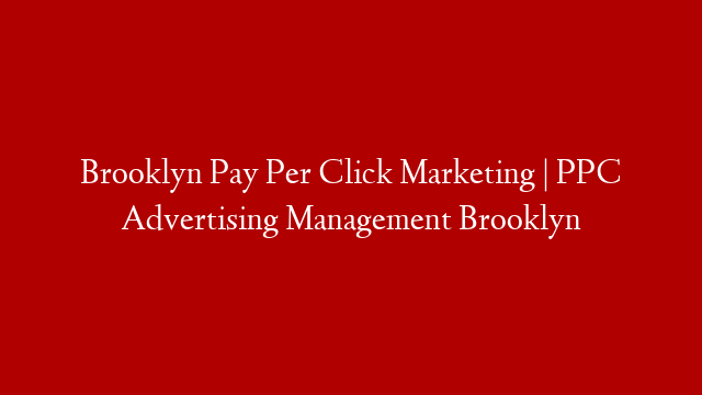 Brooklyn Pay Per Click Marketing | PPC Advertising Management Brooklyn