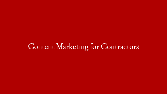 Content Marketing for Contractors
