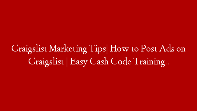 Craigslist Marketing Tips| How to Post Ads on Craigslist | Easy Cash Code Training..