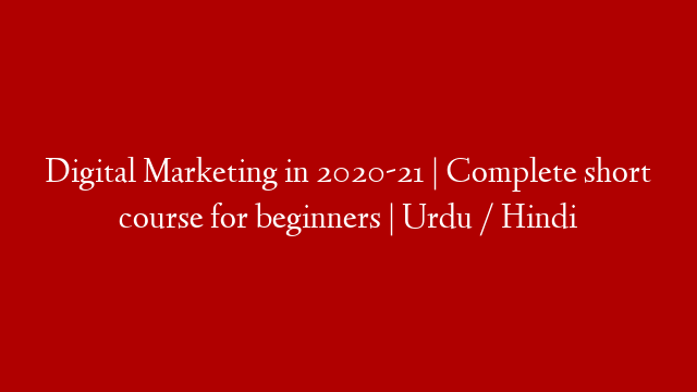 Digital Marketing in 2020-21 | Complete short course for beginners | Urdu / Hindi