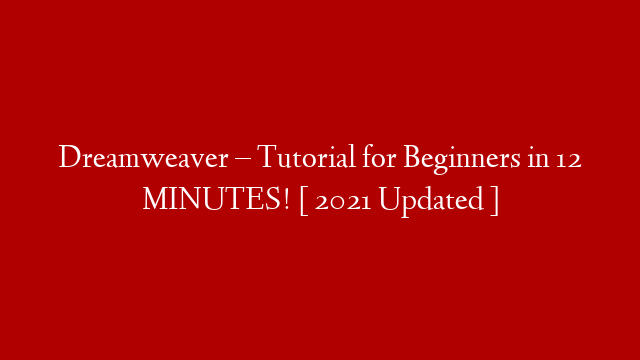 Dreamweaver – Tutorial for Beginners in 12 MINUTES!  [ 2021 Updated ]