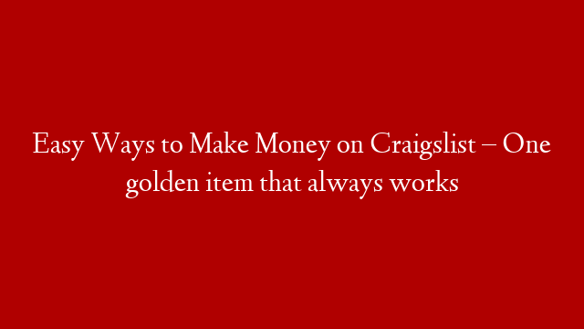 Easy Ways to Make Money on Craigslist – One golden item that always works post thumbnail image