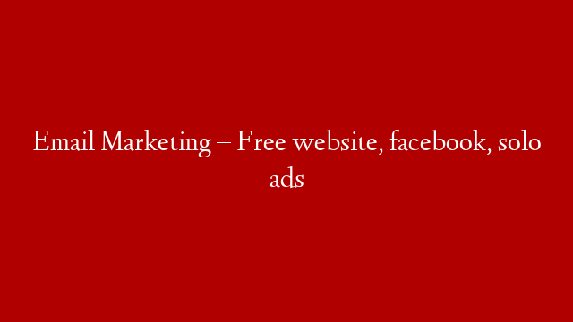 Email Marketing – Free website, facebook, solo ads