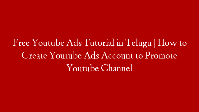 Free Youtube Ads Tutorial in Telugu | How to Create Youtube Ads Account to Promote Youtube Channel