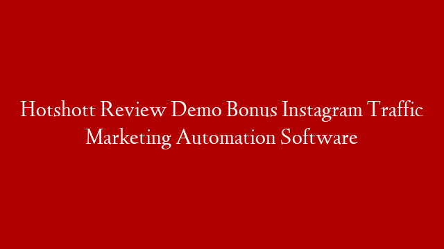 Hotshott Review Demo Bonus  Instagram Traffic  Marketing Automation Software