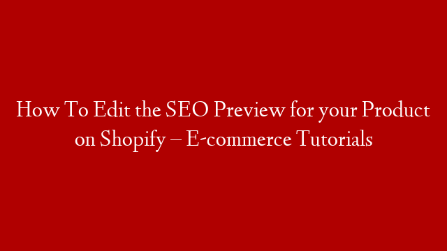 How To Edit the SEO Preview for your Product on Shopify – E-commerce Tutorials