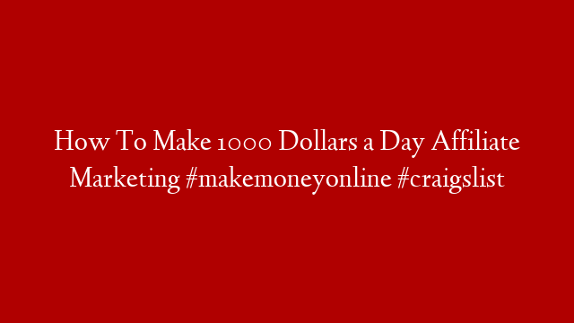 How To Make 1000 Dollars a Day Affiliate Marketing #makemoneyonline #craigslist post thumbnail image