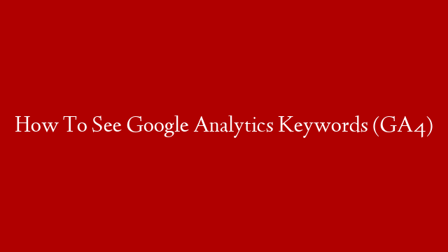 How To See Google Analytics Keywords (GA4) post thumbnail image