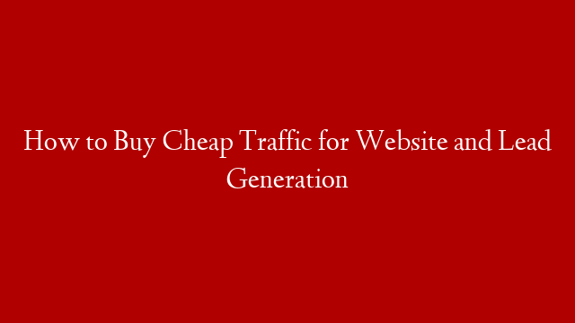 How to Buy Cheap Traffic for Website and Lead Generation post thumbnail image