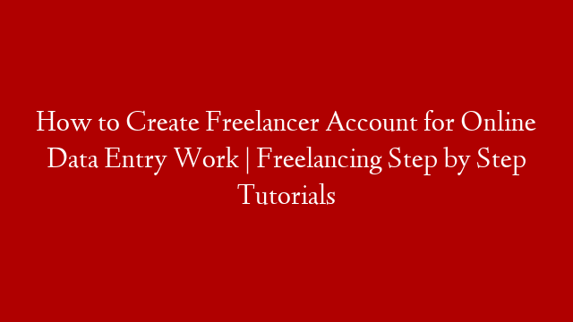 How to Create Freelancer Account for Online Data Entry Work | Freelancing Step by Step Tutorials