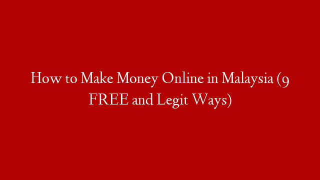 How to Make Money Online in Malaysia (9 FREE and Legit Ways)