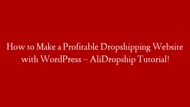 How to Make a Profitable Dropshipping Website with WordPress – AliDropship Tutorial!