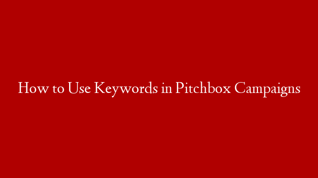 How to Use Keywords in Pitchbox Campaigns