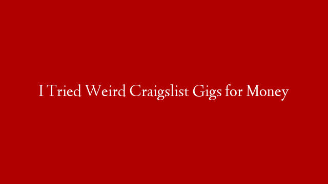 I Tried Weird Craigslist Gigs for Money post thumbnail image