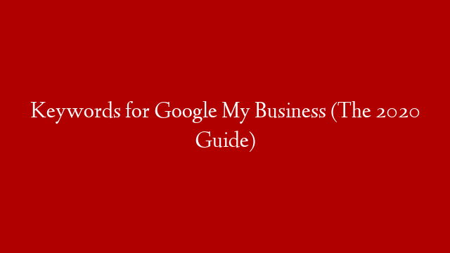 Keywords for Google My Business (The 2020 Guide)