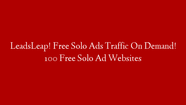 LeadsLeap! Free Solo Ads Traffic On Demand! 100 Free Solo Ad Websites