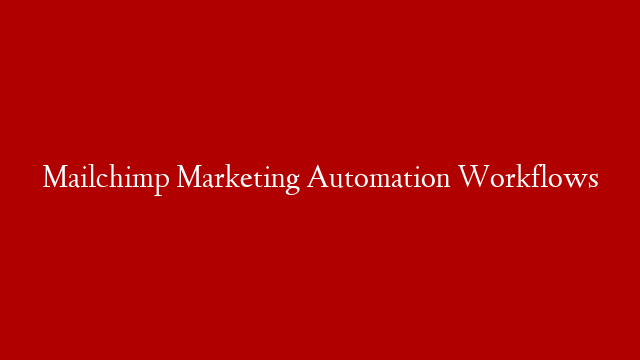 Mailchimp Marketing Automation Workflows