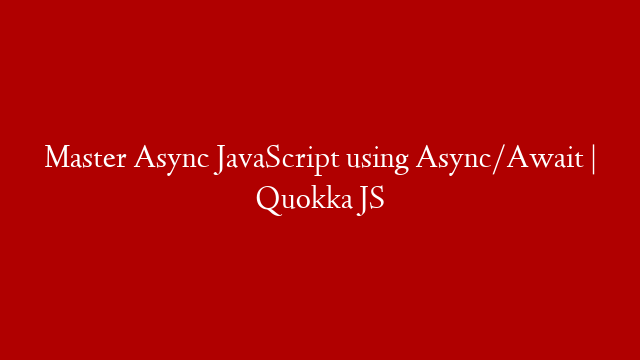 Master Async JavaScript using Async/Await | Quokka JS