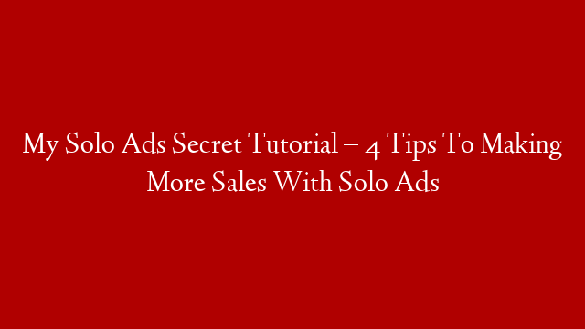 My Solo Ads Secret Tutorial – 4 Tips To Making More Sales With Solo Ads post thumbnail image