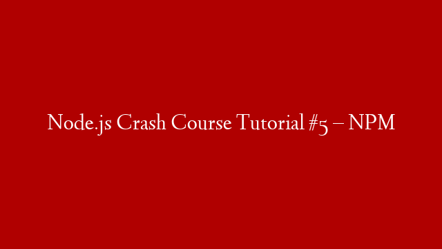 Node.js Crash Course Tutorial #5 – NPM