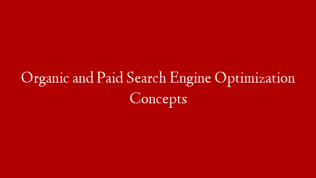 Organic and Paid Search Engine Optimization Concepts