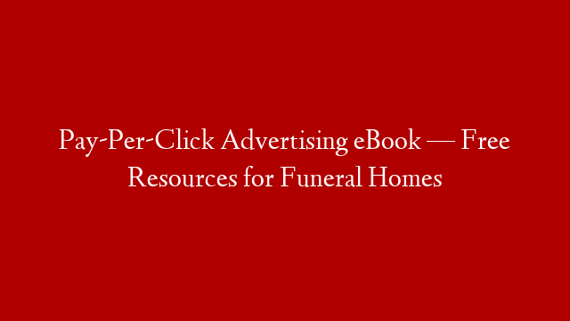 Pay-Per-Click Advertising eBook — Free Resources for Funeral Homes post thumbnail image