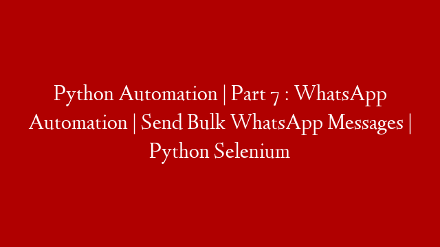 Python Automation | Part 7 : WhatsApp Automation | Send Bulk WhatsApp Messages | Python Selenium post thumbnail image
