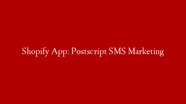 Shopify App: Postscript SMS Marketing