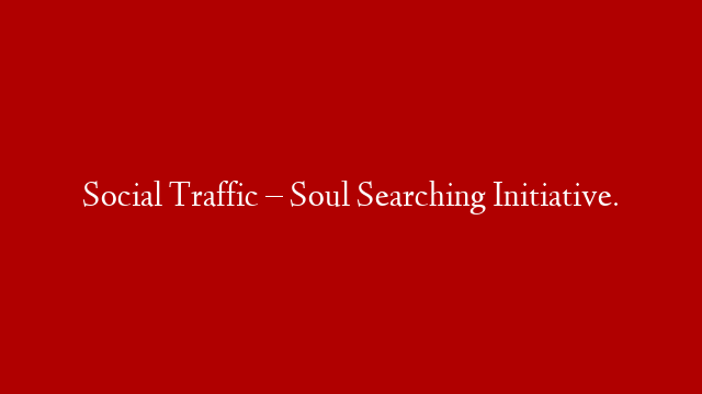 Social Traffic – Soul Searching Initiative.
