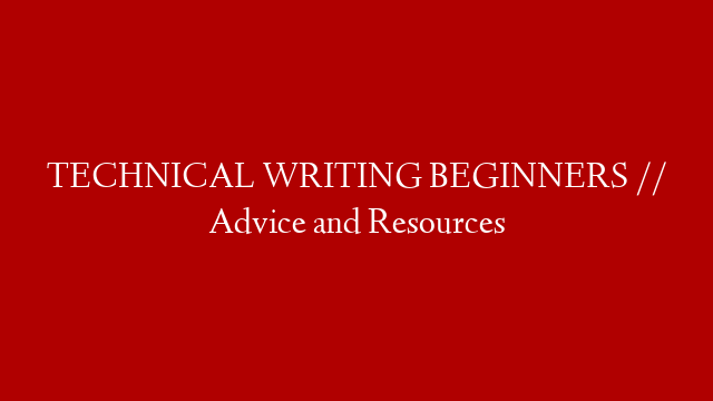 TECHNICAL WRITING BEGINNERS // Advice and Resources post thumbnail image
