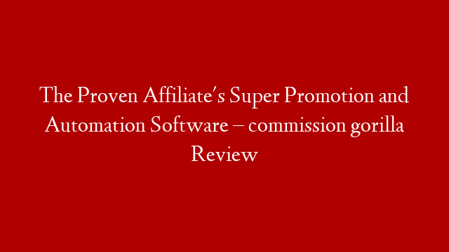 The Proven Affiliate's Super Promotion and Automation Software – commission gorilla Review post thumbnail image